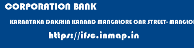 CORPORATION BANK  KARNATAKA DAKSHIN KANNAD MANGALORE CAR STREET- MANGLORE  ifsc code